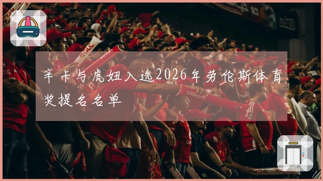 辛卡与虎妞入选2026年劳伦斯体育奖提名名单